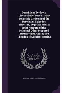 Darwinism To-day; a Discussion of Present-day Scientific Criticism of the Darwinian Selection Theories, Together With a Brief Account of the Principal Other Proposed Auxilary and Alternative Theories of Species-forming