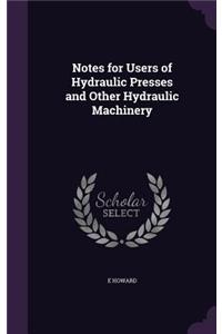 Notes for Users of Hydraulic Presses and Other Hydraulic Machinery