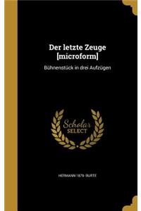 letzte Zeuge [microform]