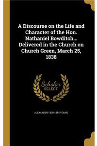 A Discourse on the Life and Character of the Hon. Nathaniel Bowditch... Delivered in the Church on Church Green, March 25, 1838