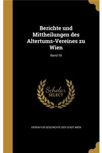 Berichte Und Mittheilungen Des Altertums-Vereines Zu Wien; Band 10