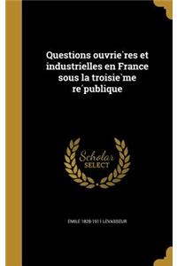 Questions ouvrie&#768;res et industrielles en France sous la troisie&#768;me re&#769;publique