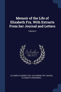 Memoir of the Life of Elizabeth Fry, With Extracts From her Journal and Letters; Volume 2