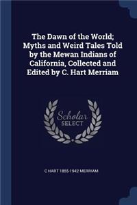 The Dawn of the World; Myths and Weird Tales Told by the Mewan Indians of California, Collected and Edited by C. Hart Merriam