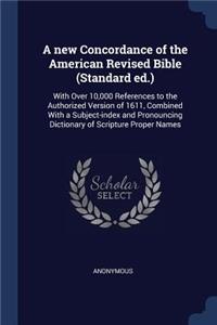 A new Concordance of the American Revised Bible (Standard ed.): With Over 10,000 References to the Authorized Version of 1611, Combined With a Subject-index and Pronouncing Dictionary of Scripture Proper Names