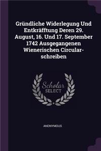 Gründliche Widerlegung Und Entkräfftung Deren 29. August, 16. Und 17. September 1742 Ausgegangenen Wienerischen Circular-schreiben