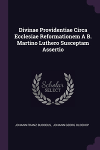 Divinae Providentiae Circa Ecclesiae Reformationem A B. Martino Luthero Susceptam Assertio