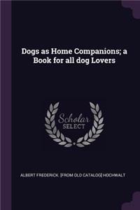 Dogs as Home Companions; a Book for all dog Lovers
