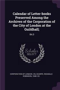 Calendar of Letter-Books Preserved Among the Archives of the Corporation of the City of London at the Guildhall;