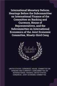International Monetary Reform. Hearings Before the Subcommittee on International Finance of the Committee on Banking and Currency, House of Representatives, and the Subcommittee on International Economics of the Joint Economic Committee, Ninety-thi