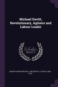 Michael Davitt, Revolutionary, Agitator and Labour Leader