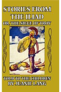 Stories from the Iliad, or the Siege of Troy Told to the Children