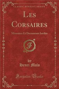 Les Corsaires: MÃ©moires Et Documents InÃ©dits (Classic Reprint)