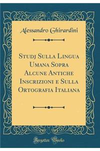 Studj Sulla Lingua Umana Sopra Alcune Antiche Inscrizioni E Sulla Ortografia Italiana (Classic Reprint)