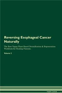 Reversing Esophageal Cancer Naturally the Raw Vegan Plant-Based Detoxification & Regeneration Workbook for Healing Patients. Volume 2