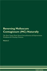 Reversing Molluscum Contagiosum (MC) Naturally the Raw Vegan Plant-Based Detoxification & Regeneration Workbook for Healing Patients. Volume 2