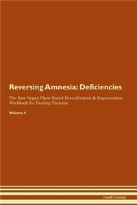 Reversing Amnesia: Deficiencies The Raw Vegan Plant-Based Detoxification & Regeneration Workbook for Healing Patients. Volume 4