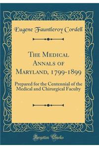 The Medical Annals of Maryland, 1799-1899: Prepared for the Centennial of the Medical and Chirurgical Faculty (Classic Reprint)