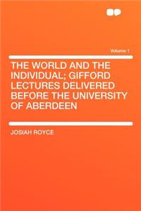 The World and the Individual; Gifford Lectures Delivered Before the University of Aberdeen Volume 1