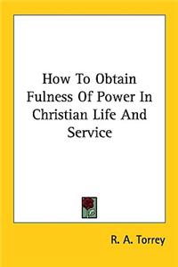 How to Obtain Fulness of Power in Christian Life and Service