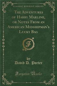The Adventures of Harry Marline, or Notes from an American Midshipman's Lucky Bag (Classic Reprint)