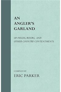 An Angler's Garland - Of Fields, Rivers, And Other Country Contentments