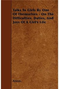Talks To Girls By One Of Themselves - On The Difficulties, Duties, And Joys Of A Girl's Life