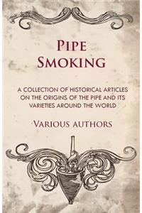 Pipe Smoking - A Collection of Historical Articles on the Origins of the Pipe and Its Varieties Around the World