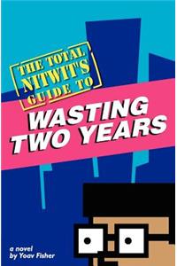 The Total Nitwit's Guide to Wasting Two Years