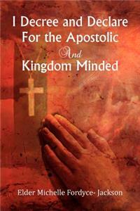 I Decree and Declare For the Apostolic and Kingdom Minded