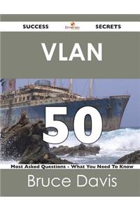 VLAN 50 Success Secrets - 50 Most Asked Questions on VLAN - What You Need to Know