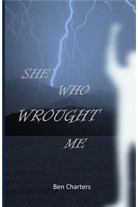 She Who Wrought Me