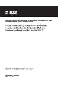 Groundwater Hydrology and Estimation of Horizontal Groundwater Flux from the Rio Grande at Selected Locations in Albuquerque, New Mexico, 2003?9