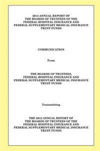 2013 Annual Report of the Boards of Trustees of the Federal Hospital Insurance and Federal Supplementary Medical Insurance Trust Funds