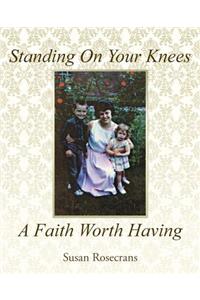 Standing On Your Knees A Faith Worth Having