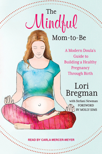 The Mindful Mom-To-Be: A Modern Doula's Guide to Building a Healthy Foundation from Pregnancy Through Birth