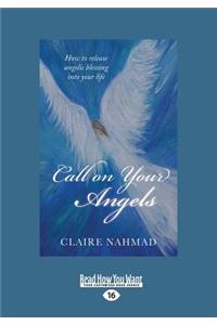 Call on Your Angels: How to Release Angelic Blessing Into Your Life (Large Print 16pt)