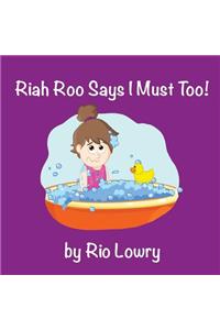 Riah Roo Says I Must Too!