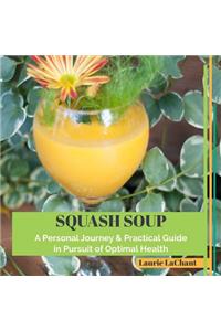 Squash Soup; A Personal Journey & Practical Guide in Pursuit of Optimal Health