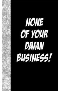 None Of Your Damn Business