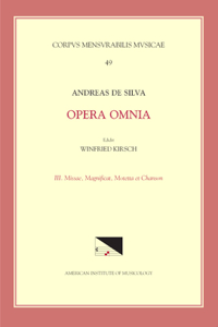 CMM 49 Andreas de Silva (Last Quarter, 15th-First Third, 16th C.), Opera Omnia, Edited by Winfried Kirsch in 3 Volumes. Vol. III Masses, Magnificat, Motets, & Chanson, Volume 49