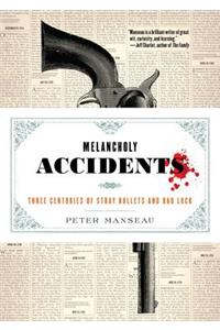 Melancholy Accidents: Three Centuries of Stray Bullets and Bad Luck