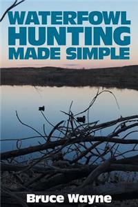 Waterfowl Hunting Made Simple