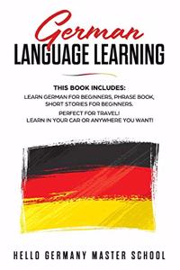 German Language Learning: This Book includes: Learn German for Beginners, Phrase Book, Short Stories for Beginners. Perfect for Travel! Learn in your car or anywhere you want