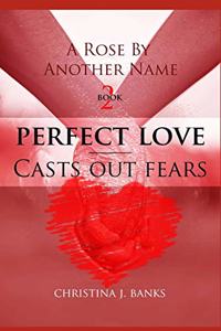 Rose by Another Name: Perfect Love - Casts Out Fears