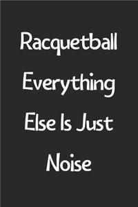 Racquetball Everything Else Is Just Noise