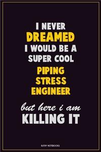 I Never Dreamed I would Be A Super Cool Piping Stress Engineer But Here I Am Killing It