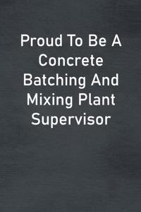 Proud To Be A Concrete Batching And Mixing Plant Supervisor