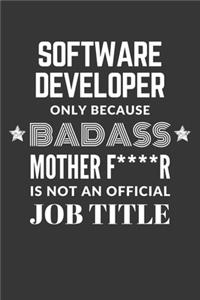 Software Developer Only Because Badass Mother F****R Is Not An Official Job Title Notebook