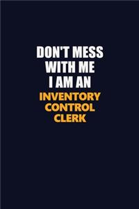 Don't Mess With Me Because I Am An Inventory Control Clerk